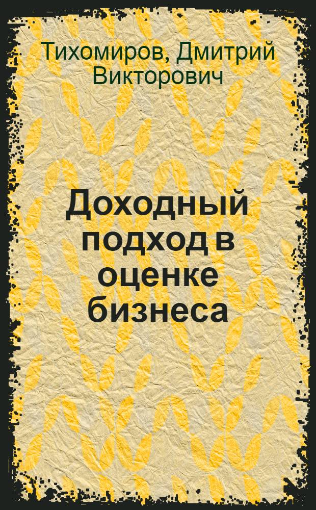 Доходный подход в оценке бизнеса: методология, задачи, тесты : учебное пособие