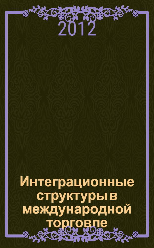 Интеграционные структуры в международной торговле: особенности, анализ : монография