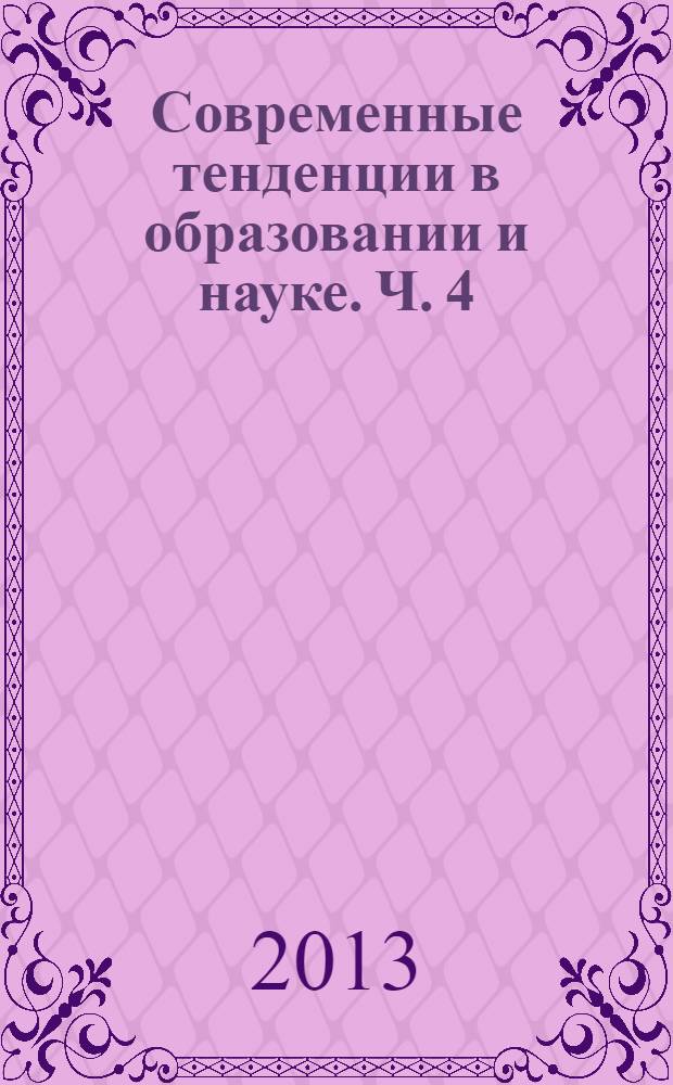Современные тенденции в образовании и науке. [Ч. 4]