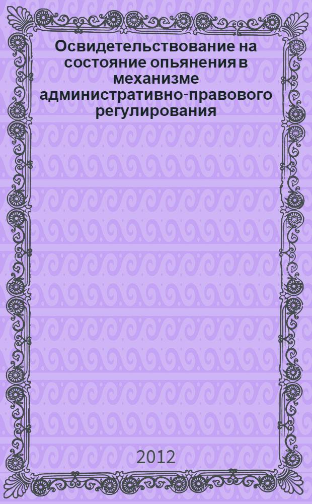 Освидетельствование на состояние опьянения в механизме административно-правового регулирования : автореф. дис. на соиск. учен. степ. к. ю. н. : специальность 12.00.14 <Административное право, финансовое право, информационное право>