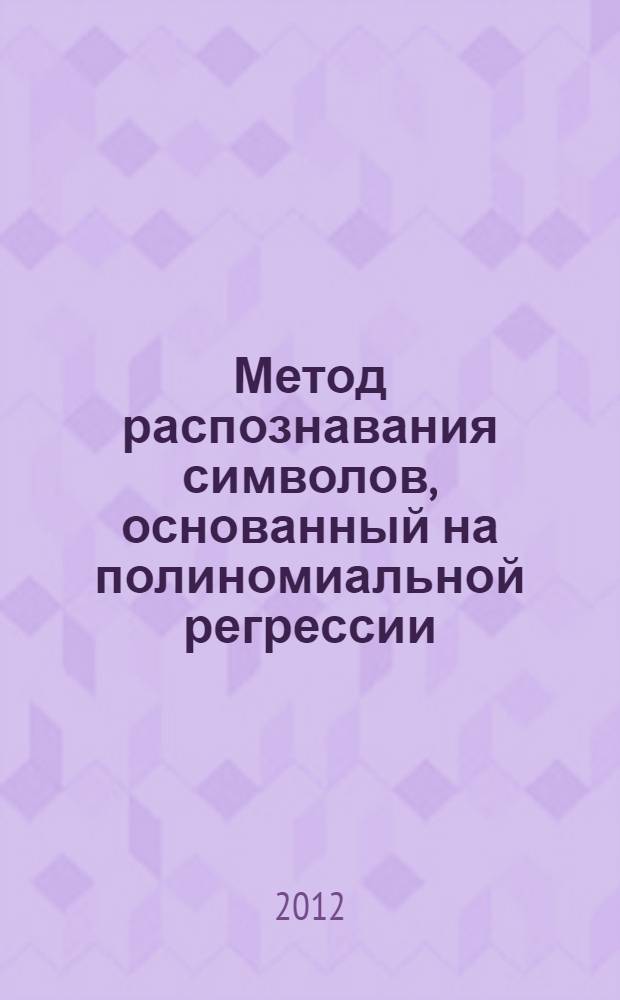 Метод распознавания символов, основанный на полиномиальной регрессии : автореф. дис. на соиск. учен. степ. д. т. н. : специальность 05.13.01 <Системный анализ, управление и обработка информации по отраслям>