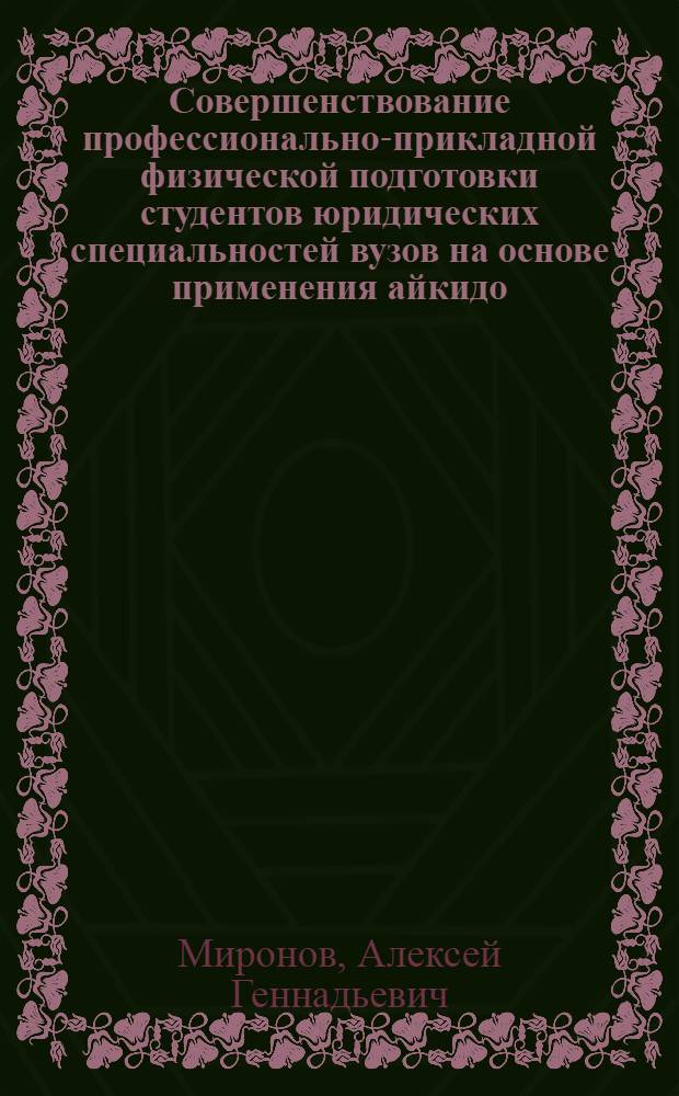 Совершенствование профессионально-прикладной физической подготовки студентов юридических специальностей вузов на основе применения айкидо : автореф. дис. на соиск. учен. степ. к. п. н. : специальность 13.00.08 <Теория и методика профессионального образования>