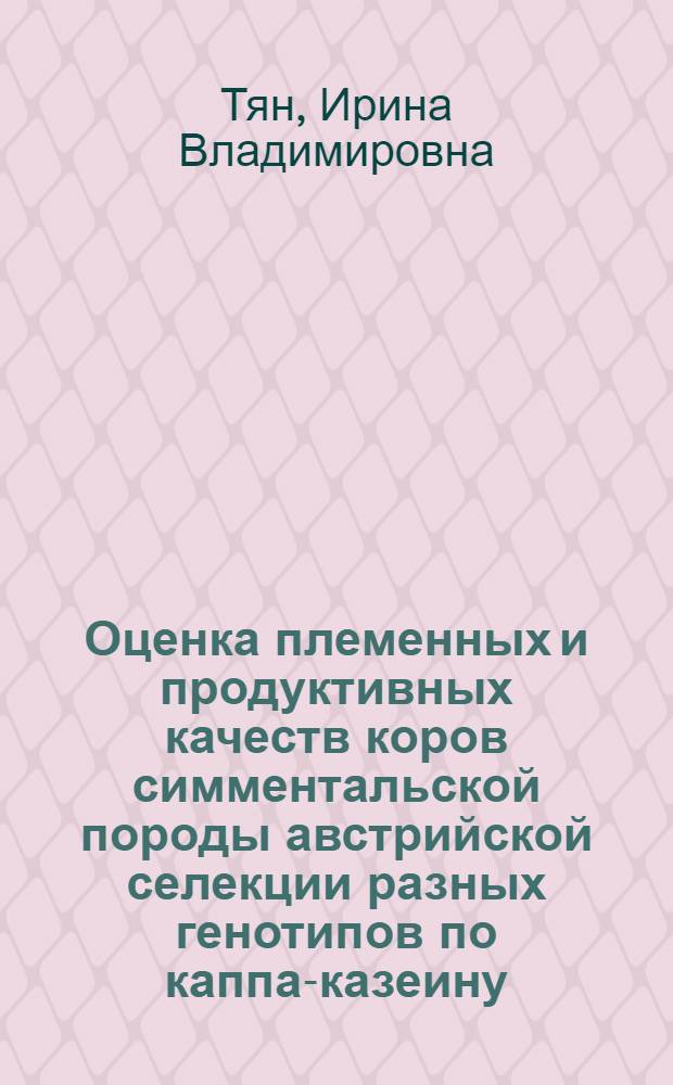 Оценка племенных и продуктивных качеств коров симментальской породы австрийской селекции разных генотипов по каппа-казеину : автореф. дис. на соиск. учен. степ. к. с.-х. н. : специальность 06.02.07 <Разведение, селекция, генетика и воспроизводство сельскохозяйственных животных>