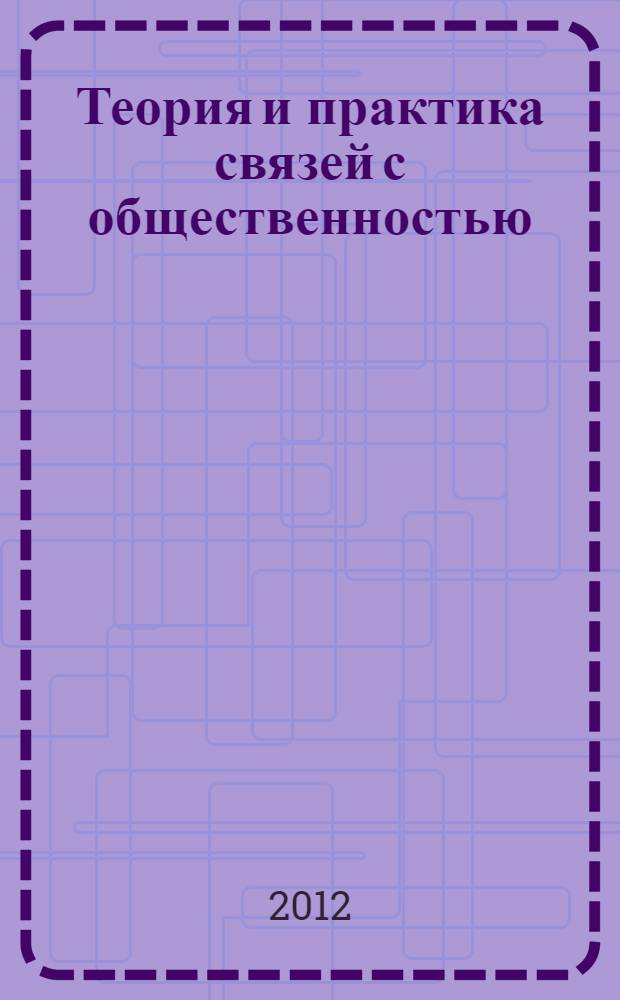 Теория и практика связей с общественностью : учебное пособие по специальности 080507 "Менеджмент организации", по специальности 071401 "Социально-культурная деятельность", специализации "Педагогика детско-юношеского досуга"