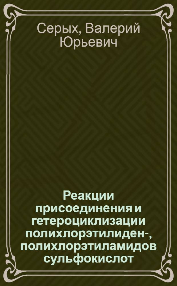 Реакции присоединения и гетероциклизации полихлорэтилиден-, полихлорэтиламидов сульфокислот : автореф. дис. на соиск. учен. степ. к. х. н. : специальность 02.00.03 <Органическая химия>