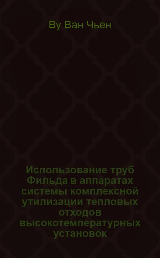 Использование труб Фильда в аппаратах системы комплексной утилизации тепловых отходов высокотемпературных установок : автореф. дис. на соиск. учен. степ. к. т. н. : специальность 05.14.04 <Промышленная теплоэнергетика>