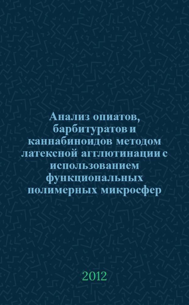 Анализ опиатов, барбитуратов и каннабиноидов методом латексной агглютинации с использованием функциональных полимерных микросфер : автореф. дис. на соиск. учен. степ. к. х. н. : специальность 03.01.06 <Биотехнология в том числе, бионанотехнологии> : специальность 02.00.06 <Высокомолекулярные соединения>