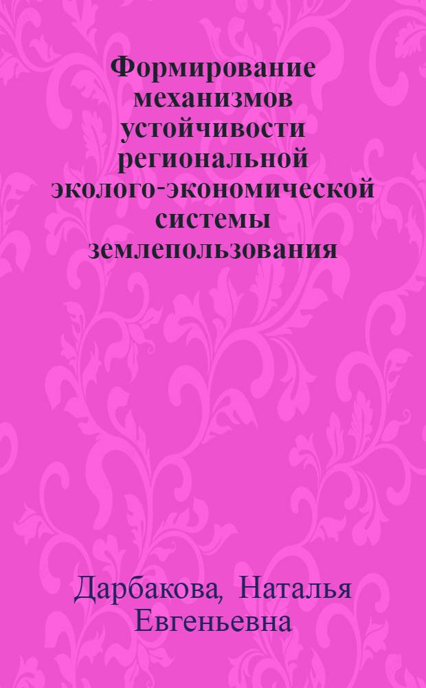 Формирование механизмов устойчивости региональной эколого-экономической системы землепользования : автореф. дис. на соиск. учен. степ. к. э. н. : специальность 08.00.05 <Экономика и управление народным хозяйством по отраслям и сферам деятельности>