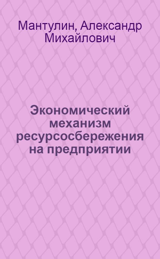 Экономический механизм ресурсосбережения на предприятии (на примере сахарной промышленности) : автореф. дис. на соиск. учен. степ. к. э. н. : специальность 08.00.05 <Экономика и управление народным хозяйством по отраслям и сферам деятельности>