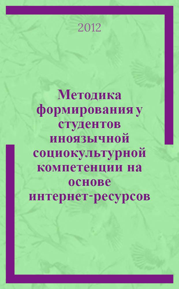 Методика формирования у студентов иноязычной социокультурной компетенции на основе интернет-ресурсов : (английский язык, специализированный вуз) : автореф. дис. на соиск. учен. степ. к. п. н. : специальность 13.00.02 <Теория и методика обучения и воспитания по областям и уровням образования>