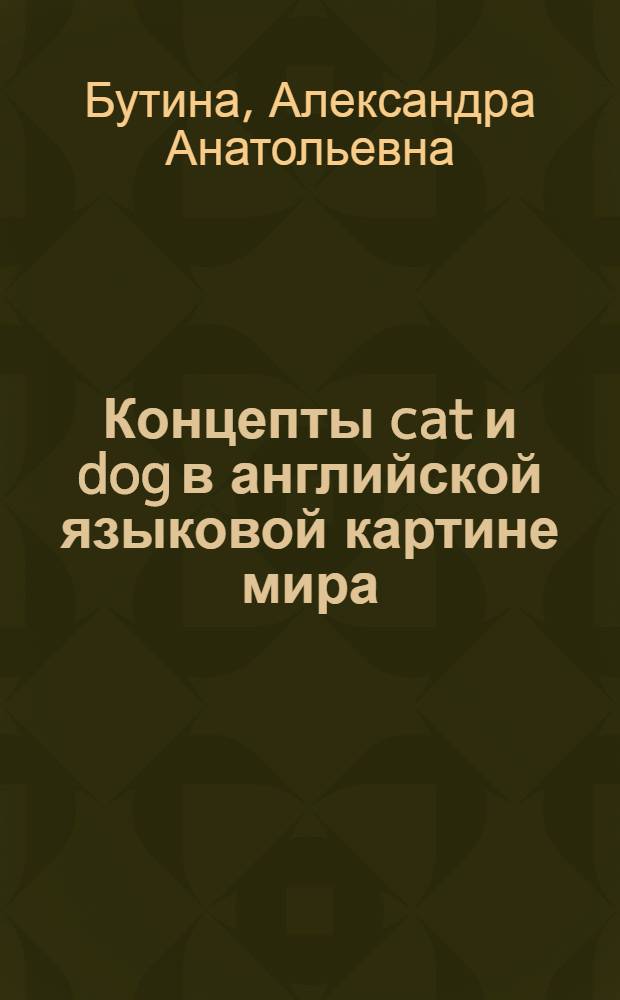 Концепты cat и dog в английской языковой картине мира : автореф. дис. на соиск. учен. степ. к. филол. н. : специальность 10.02.04 <Германские языки>