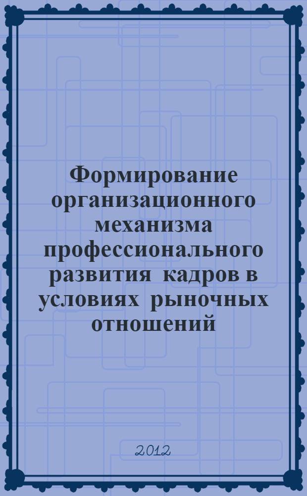 Формирование организационного механизма профессионального развития кадров в условиях рыночных отношений : автореф. дис. на соиск. учен. степ. к. э. н. : специальность 08.00.05 <Экономика и управление народным хозяйством по отраслям и сферам деятельности>