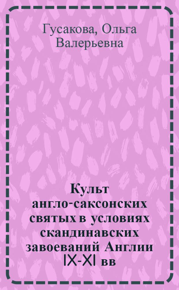 Культ англо-саксонских святых в условиях скандинавских завоеваний Англии IX-XI вв. : автореф. дис. на соиск. учен. степ. к. ист. н. : специальность 07.00.03 <Всеобщая история соответствующего периода>