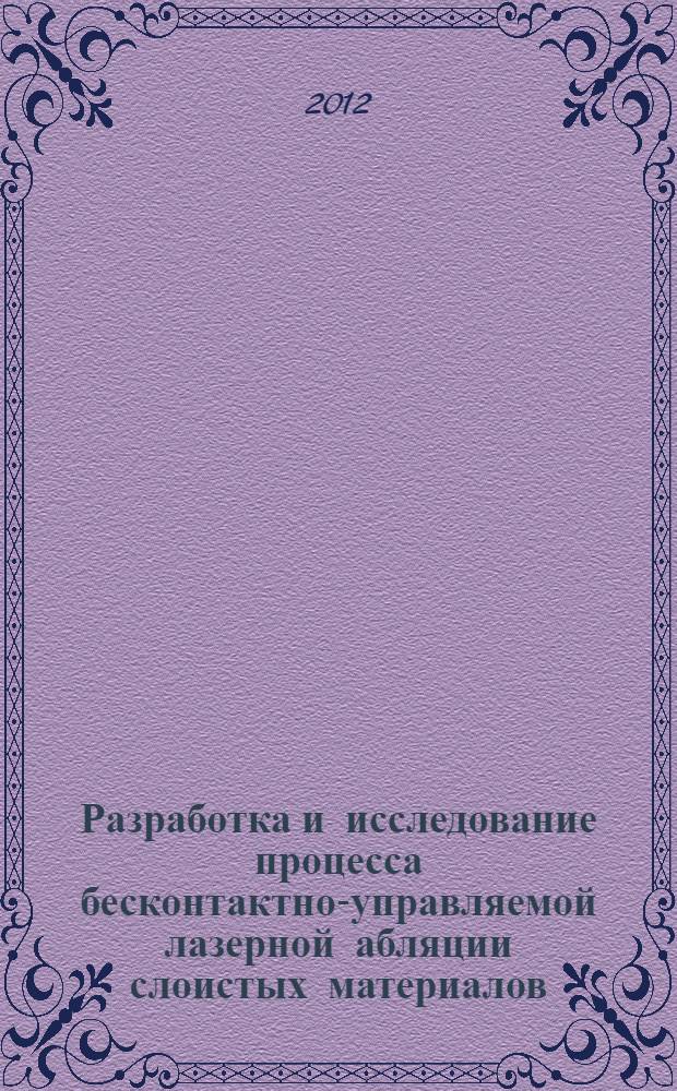 Разработка и исследование процесса бесконтактно-управляемой лазерной абляции слоистых материалов : автореф. дис. на соиск. учен. степ. к. т. н. : специальность 05.02.07 <Технология и оборудование механической и физико-технической обработки>
