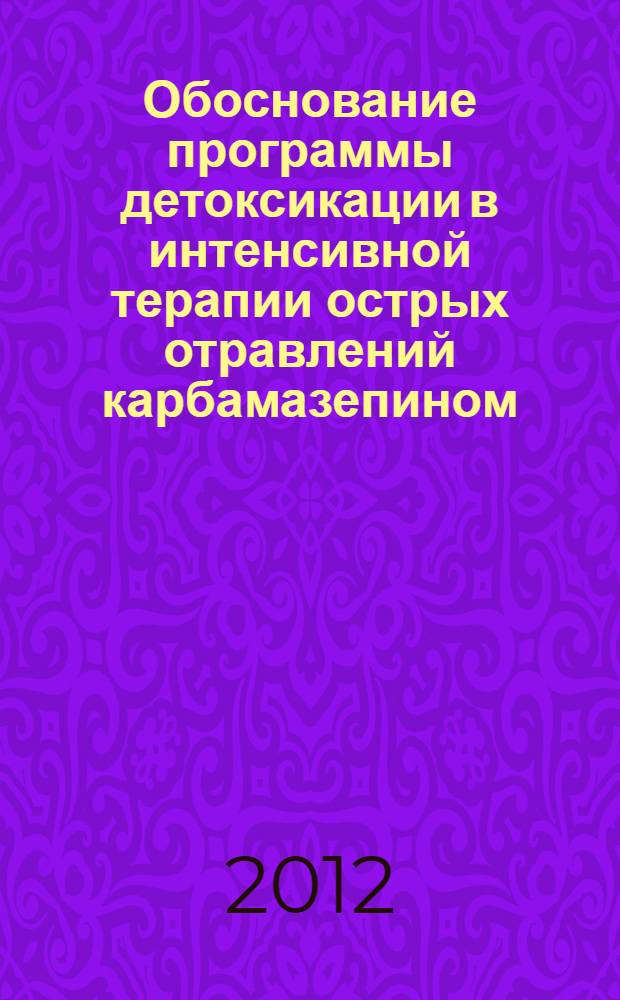 Обоснование программы детоксикации в интенсивной терапии острых отравлений карбамазепином : автореф. дис. на соиск. учен. степ. к. м. н. : специальность 14.01.20 <Анестезиология и реаниматология> : специальность 14.03.04 <Токсикология>
