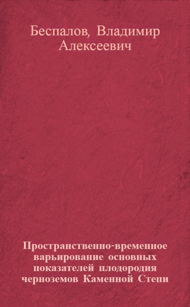 Пространственно-временное варьирование основных показателей плодородия черноземов Каменной Степи : автореф. дис. на соиск. учен. степ. к. б. н. : специальность 03.02.13 <Почвоведение>