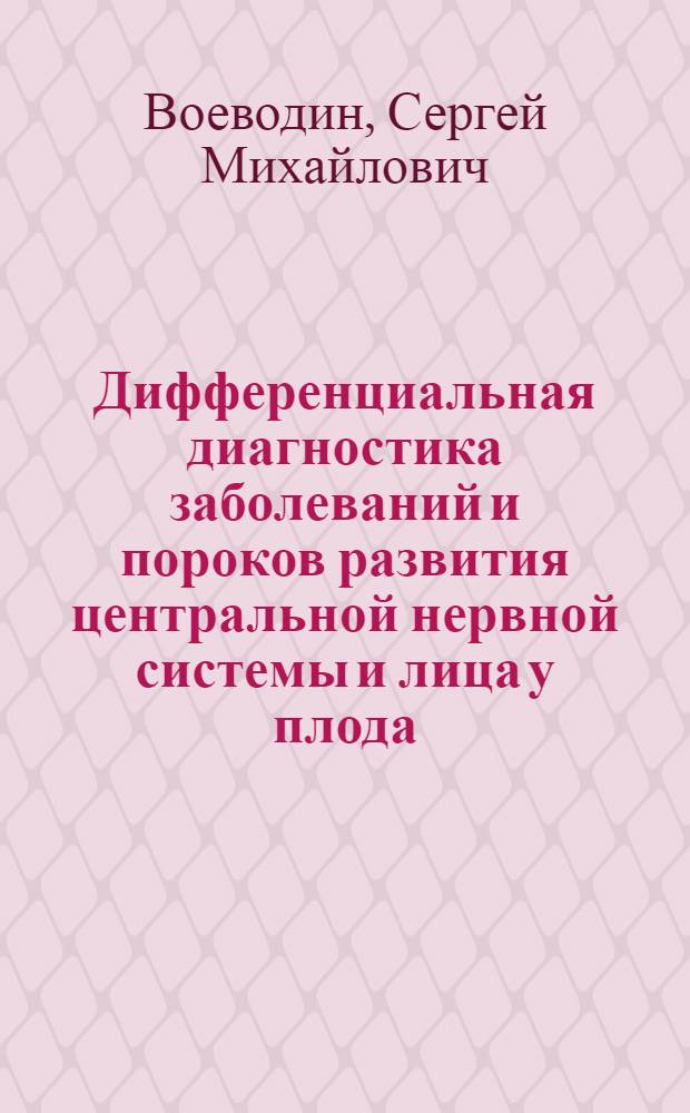 Дифференциальная диагностика заболеваний и пороков развития центральной нервной системы и лица у плода : автореф. дис. на соиск. учен. степ. д. м. н. : специальность 14.01.01 <Акушерство и гинекология> : специальность 14.01.13 <Лучевая диагностика, лучевая терапия>