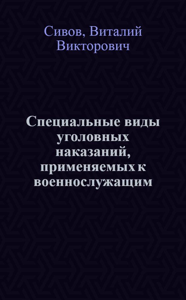 Специальные виды уголовных наказаний, применяемых к военнослужащим:уголовно-правовой и уголовно-исполнительный аспект : автореф. дис. на соиск. учен. степ. к. ю. н. : специальность 12.00.08 <Уголовное право и криминология; уголовно-исполнительное право>
