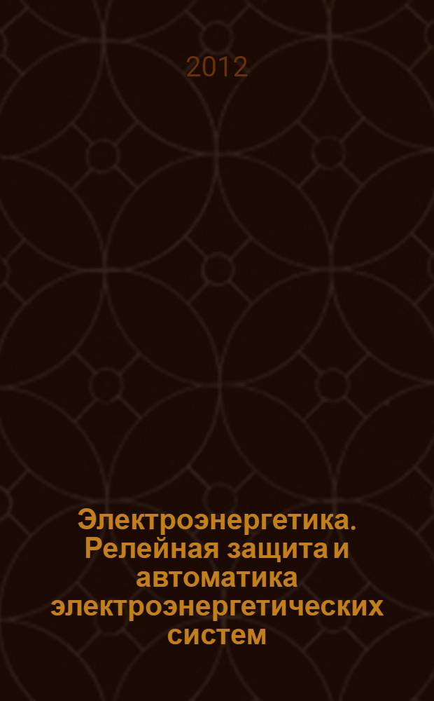 Электроэнергетика. Релейная защита и автоматика электроэнергетических систем : учебное пособие для студентов, обучающихся по направлению подготовки 140400 "Электроэнергетика и электротехника", 29.12.2011 : а также для студентов направлений подготовки бакалавров 140200.62 "Электроэнергетика и электротехника", специалистов 140200.65 "Электроэнергетика", магистрантов, обучающихся по программе подготовки 140400.68.02 "Электроэнергетические системы, сети, электропередачи, их режимы, устойчивость и надежность" всех форм обучения