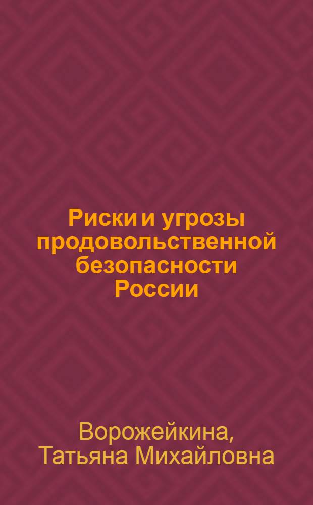 Риски и угрозы продовольственной безопасности России : монография