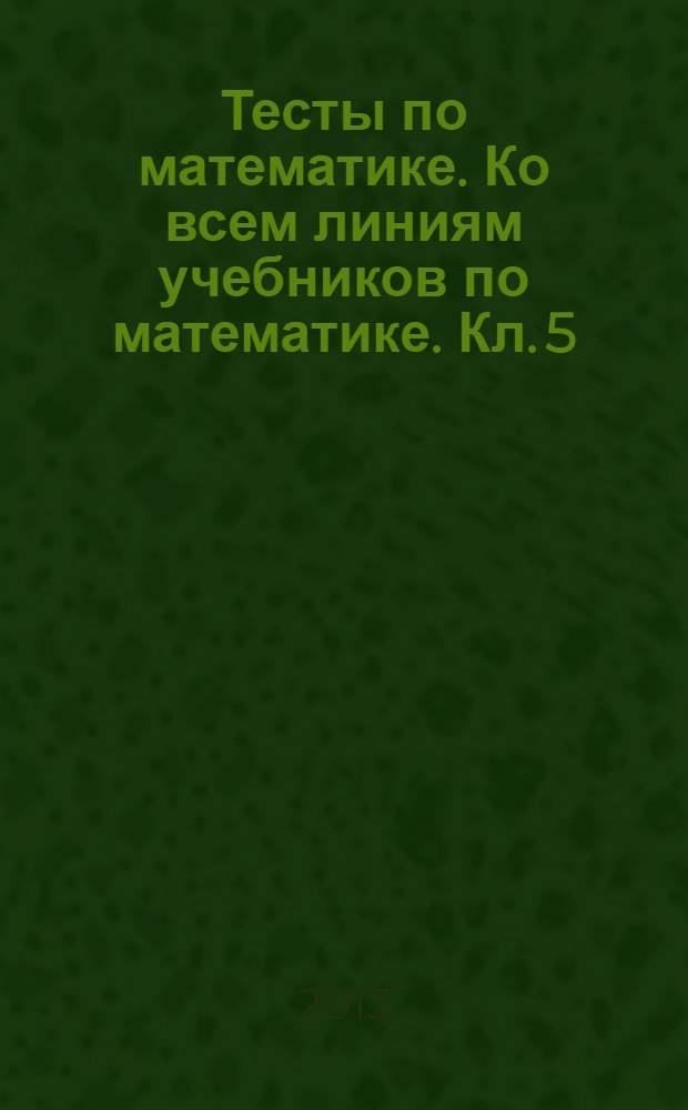 Тесты по математике. Ко всем линиям учебников по математике. Кл. 5