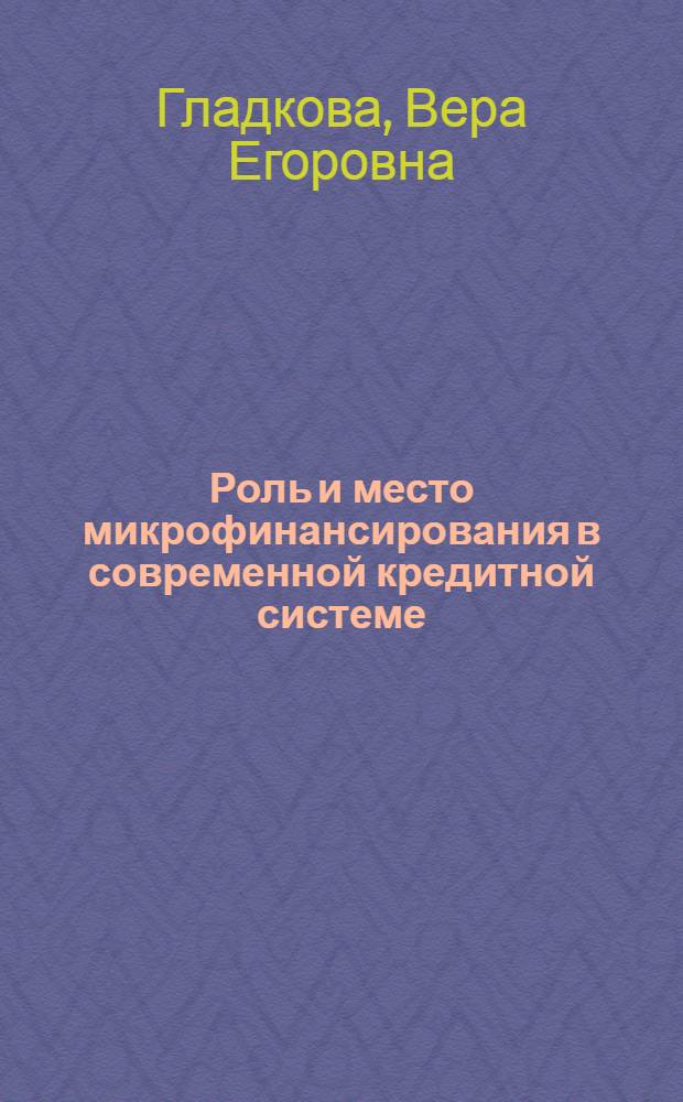 Роль и место микрофинансирования в современной кредитной системе : монография