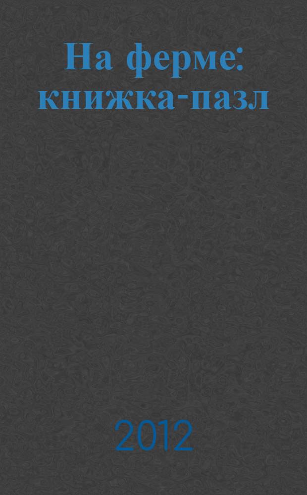 На ферме : книжка-пазл : 1-3 : книжка-игрушка