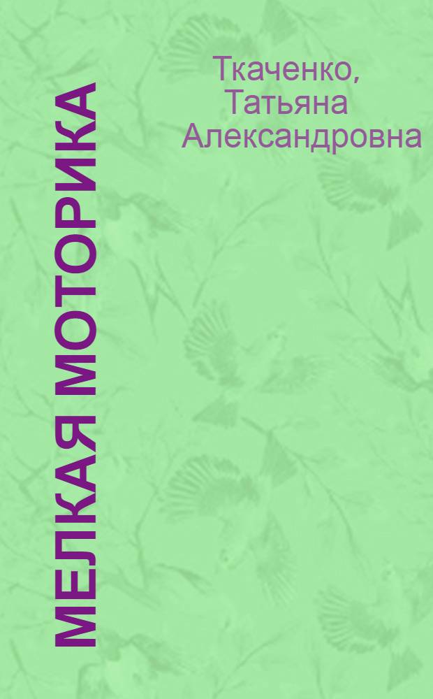 Мелкая моторика : гимнастика для пальчиков : пособие для развивающего обучения, осуществляемого родителями, воспитателями детских дошкольных учреждений и учителями