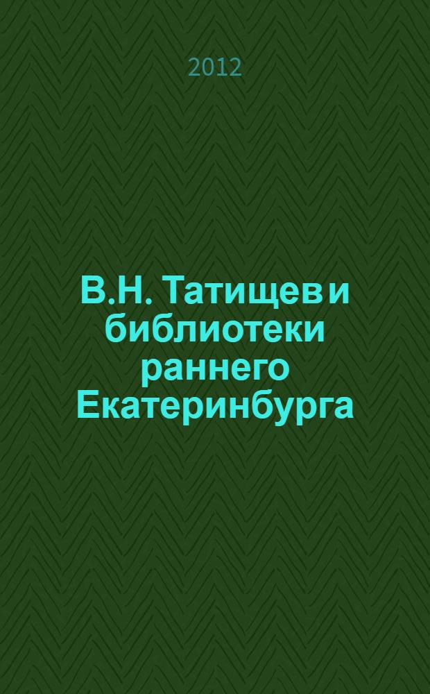 В.Н. Татищев и библиотеки раннего Екатеринбурга: опыт исторической реконструкции