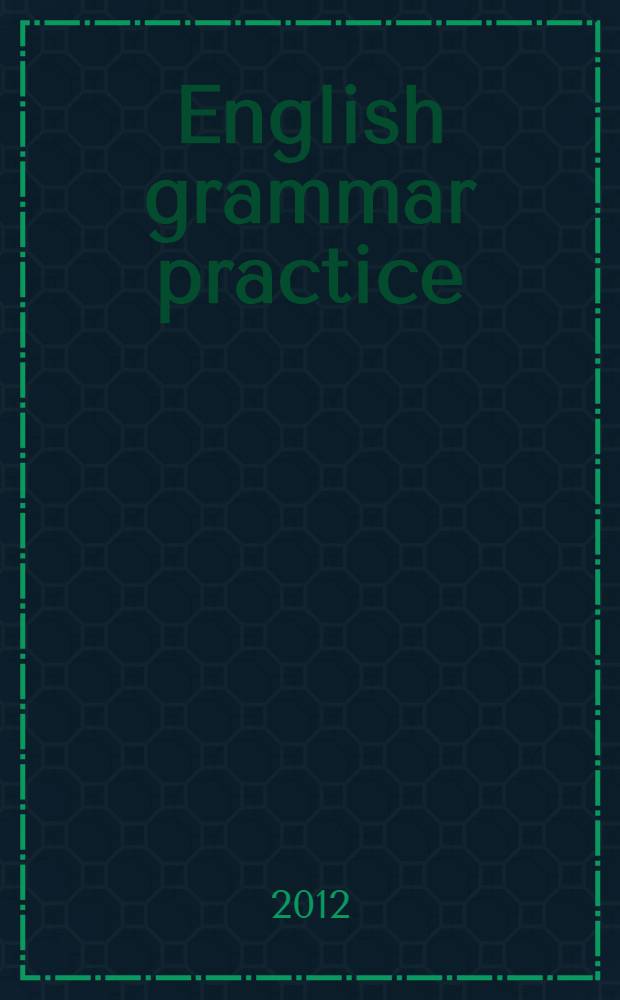 English grammar practice : учебное пособие для студентов очной формы обучения, обучающихся по всем направлениям и специальностям
