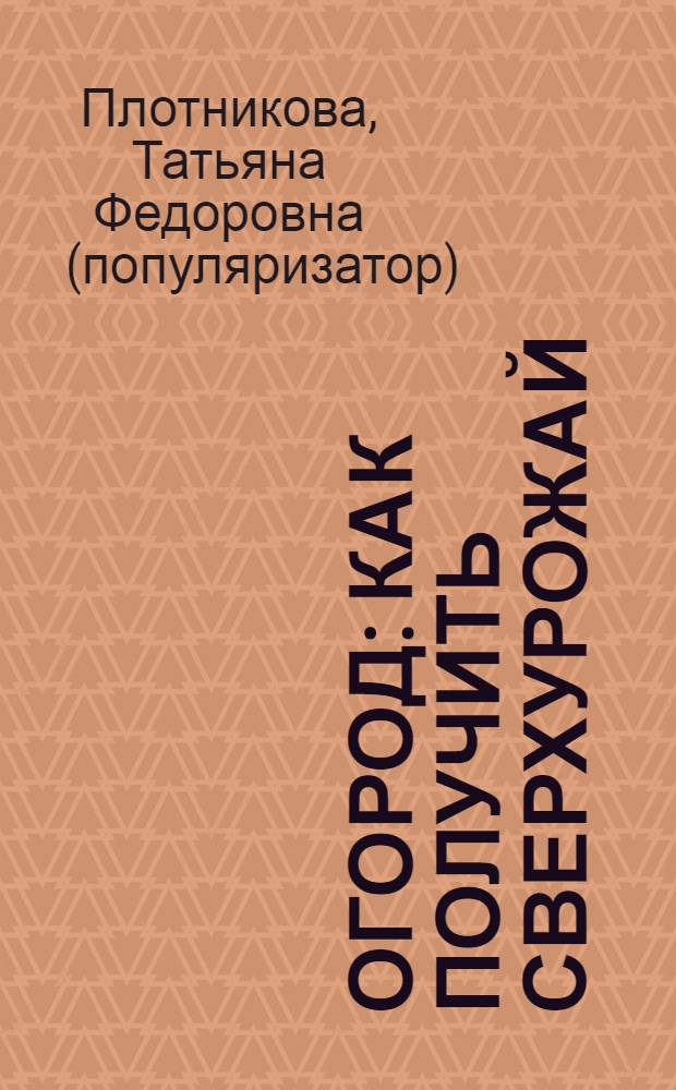 Огород : как получить сверхурожай : выращивание рассады, схема посадки, внесение удобрений, парники и теплицы, способы улучшения почв