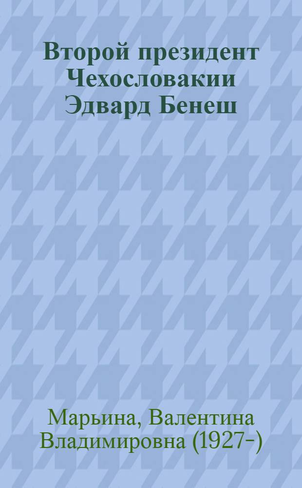 Второй президент Чехословакии Эдвард Бенеш: политик и человек, 1884-1948