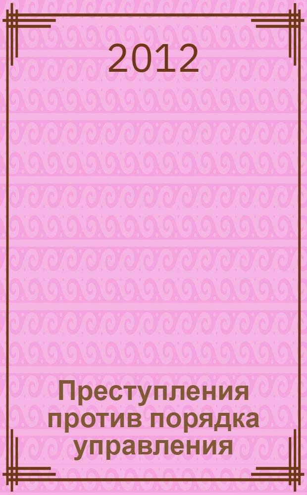 Преступления против порядка управления: общая характеристика, вопросы квалификации : монография