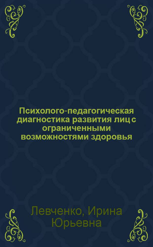 Психолого-педагогическая диагностика развития лиц с ограниченными возможностями здоровья : учебник : для студентов высшего профессионального образования, обучающихся по направлению подготовки 050700 Специальное (дефектологическое) образование