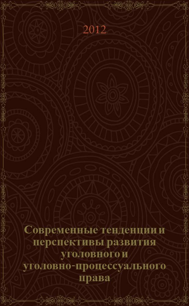 Современные тенденции и перспективы развития уголовного и уголовно-процессуального права : II Всероссийская научно-практическая конференция с международным участием, г. Курск, 21 декабря 2012 г. : сборник материалов