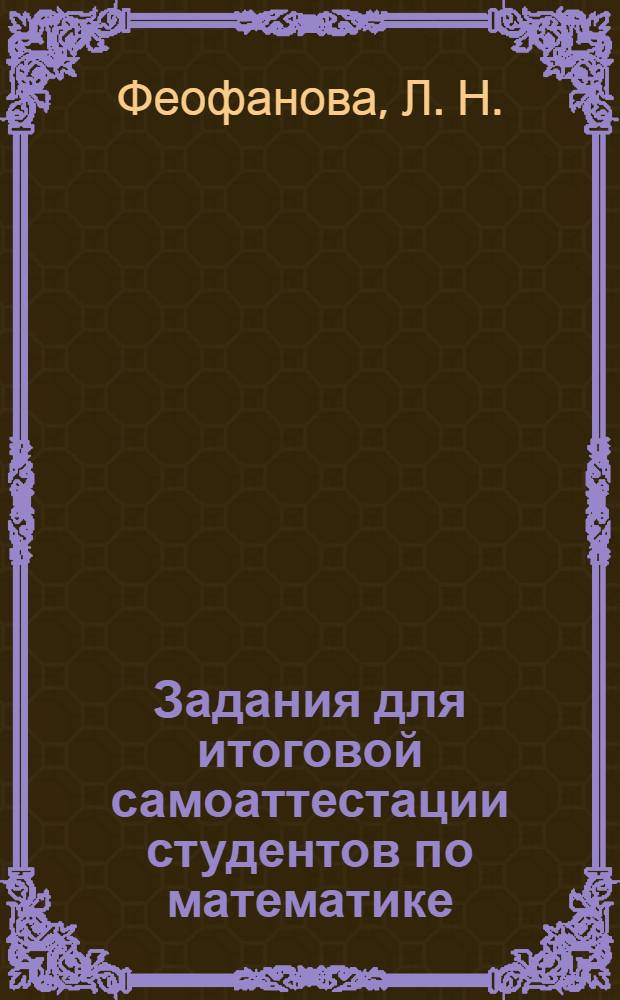 Задания для итоговой самоаттестации студентов по математике: учебное пособие