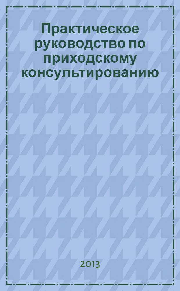 Практическое руководство по приходскому консультированию : учебно-методическое пособие