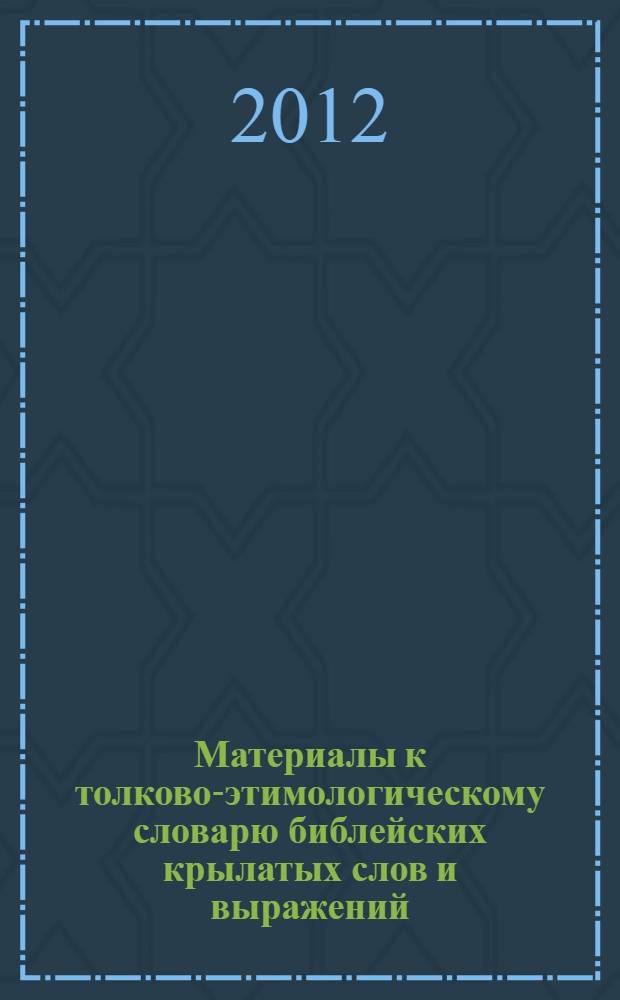 Материалы к толково-этимологическому словарю библейских крылатых слов и выражений