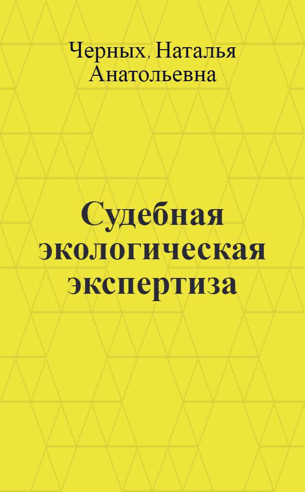 Судебная экологическая экспертиза : учебное пособие : для студентов, аспирантов и специалистов в области судебной экологии