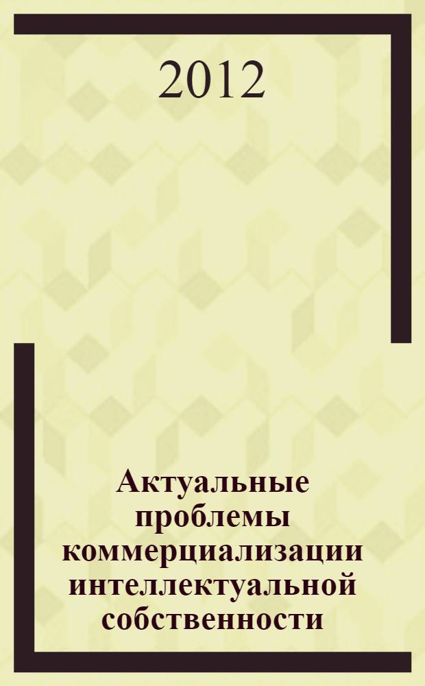 Актуальные проблемы коммерциализации интеллектуальной собственности: институциональная среда и оценка справедливой стоимости : монография