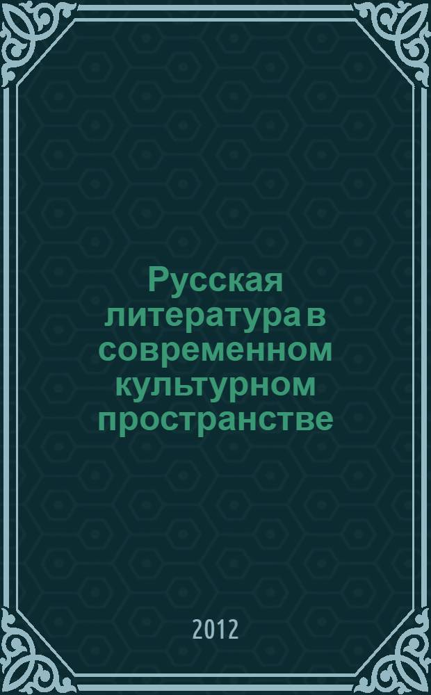 Русская литература в современном культурном пространстве: концепции семьи в парадигмах художественного сознания в авторских моделях : материалы VI Всероссийской с международным участием научной конференции, 13-14 сентября 2012 г