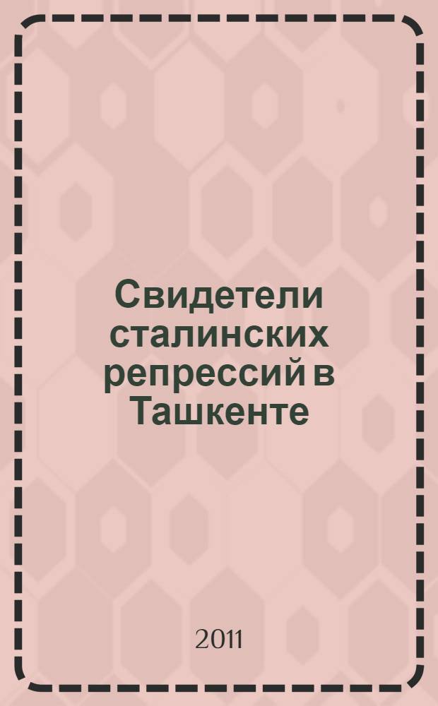 Свидетели сталинских репрессий в Ташкенте: архитектура и люди : путеводитель