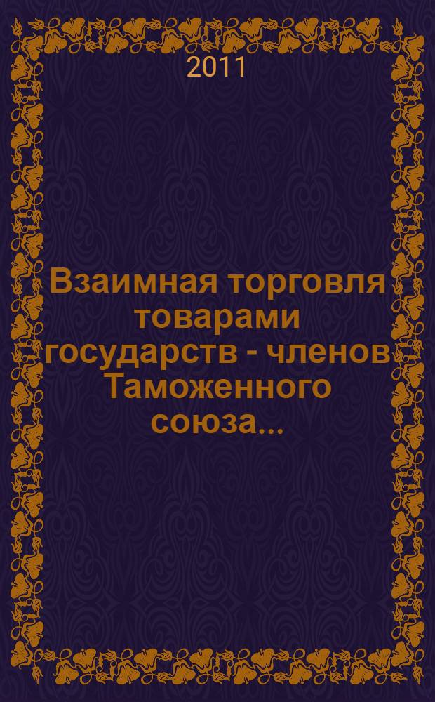 Взаимная торговля товарами государств - членов Таможенного союза ... : статистический бюллетень