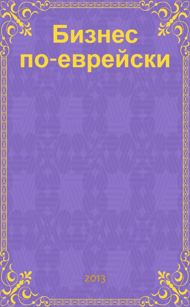 Бизнес по-еврейски: 67 золотых правил