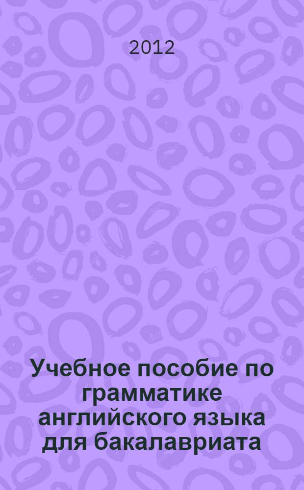 Учебное пособие по грамматике английского языка для бакалавриата : для студентов 1-го и 2-го курсов экономического факультета