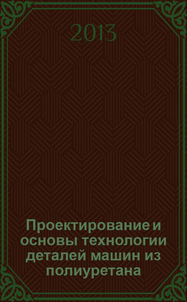 Проектирование и основы технологии деталей машин из полиуретана