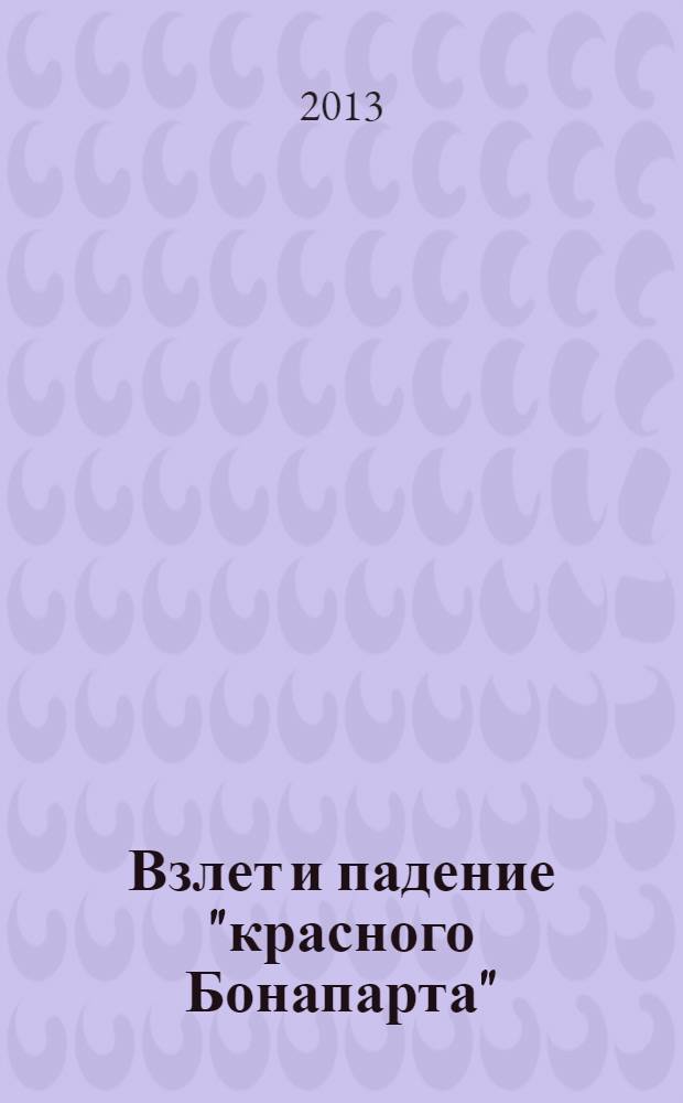 Взлет и падение "красного Бонапарта" : трагическая судьба маршала Тухачевского