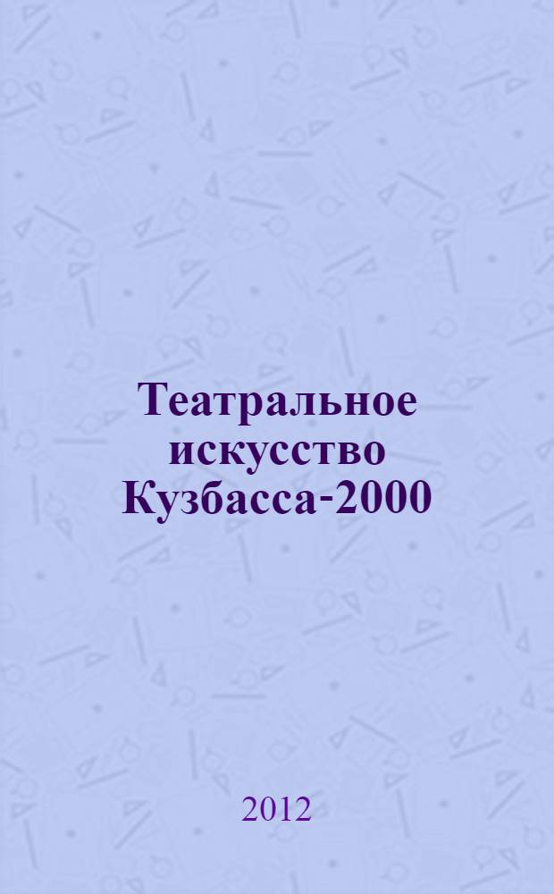 Театральное искусство Кузбасса-2000 : коллективная монография