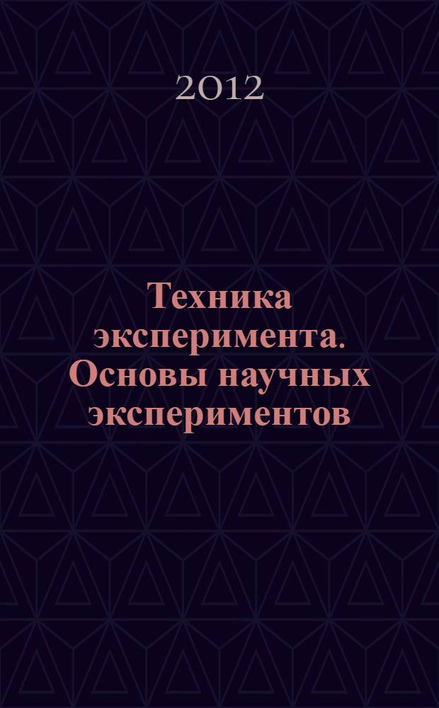 Техника эксперимента. Основы научных экспериментов : учебное пособие для студентов высших учебных заведений, обучающихся по направлениям "Автоматизация технологических процессов и производств (по отраслям) и "Конструкторско-технологическое обеспечение машиностроительных производств"