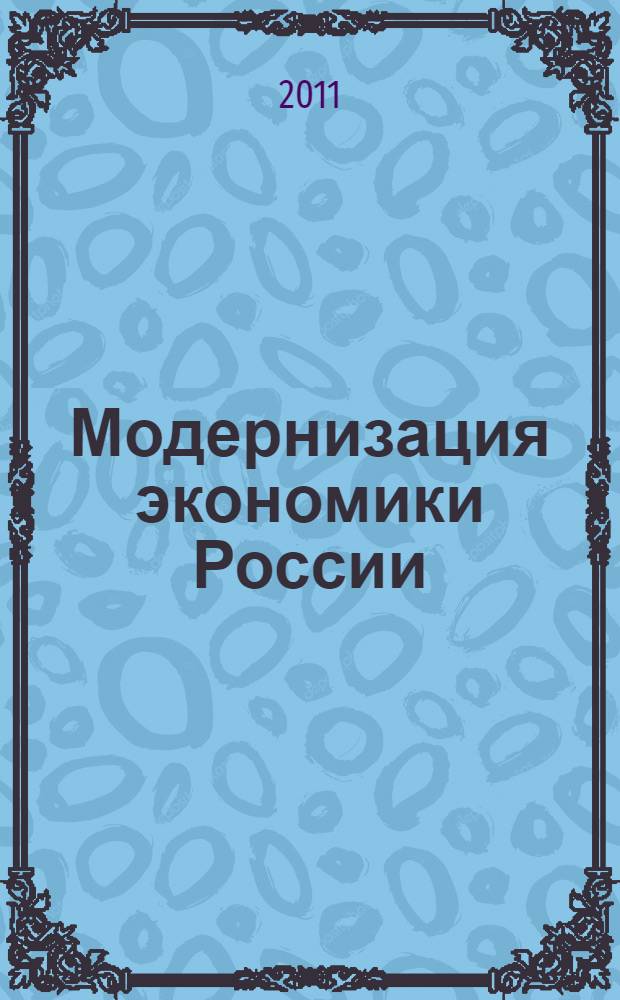Модернизация экономики России: итоги и перспективы : статьи и тезисы докладов 1-го Международного Конгресса, 2-3 ноября 2011 года